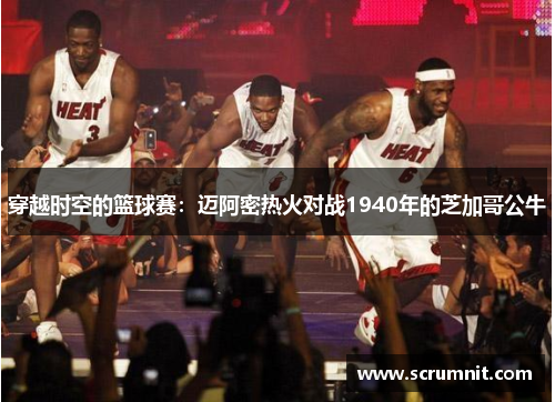 穿越时空的篮球赛：迈阿密热火对战1940年的芝加哥公牛